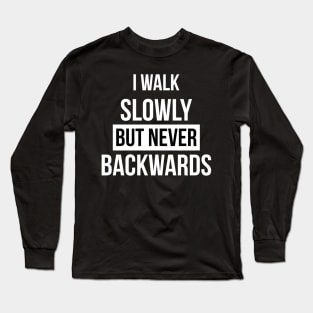 I walk slowly but never backwards Motivational Quote Long Sleeve T-Shirt